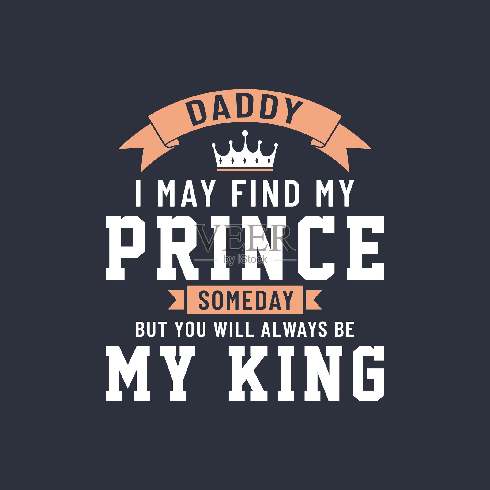 爸爸,也许有一天我会找到我的王子,但你永远是我的国王,矢量字体设计插画图片素材